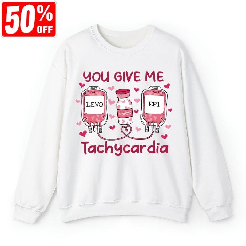 You Give Me Tachycardia Sweatshirt, Nurse Valentine's Day T-shirt, Pharmacist Valentine's Day Hoodie, Critical Care Rn Medical Shirt.jpg