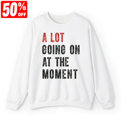 a lot going on at the moment sweatshirt, a lot going on crewneck, the eras tour concert t-shirt, taylor fan merch, swift