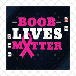 boob lives matter, breast cancer svg, cancer awareness, cancer svg, cancer ribbon svg, breast cancer ribbon, breast canc