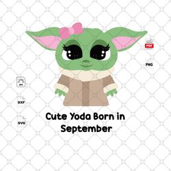 cute yoda born in september, birthday svg, birthday in september, baby yoda svg, yoda, yoda shirt, star wars svg, septem