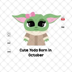 cute yoda born in october, birthday svg, birthday in october, baby yoda svg, yoda, yoda shirt, star wars svg, october sv