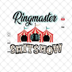 ringmaster of the shitshow, ringmaster shitshow, ringmaster shitshow shirts, shitshow, circus, circus svg, funny circus,