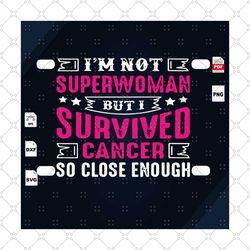 im not superwoman, i survived cancer so close enough, breast cancer svg, cancer awareness, black girl svg, cancer ribbon