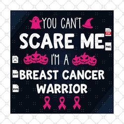 you cant scare me im a breast cancer warrior, breast cancer gift, breast cancer svg, cancer awareness, cancer ribbon svg