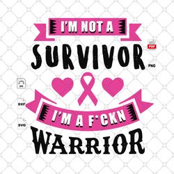 im not a survivor, warrior svg, breast cancer awareness, breast cancer gift, breast cancer svg, cancer awareness, cancer