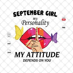 my attitude depends on you, september birthday svg, sexy lips, september girl, sexy lips svg, birthday in august, septem