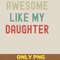 Awesome Like My Daughter Empowers PNG, Awesome Like My Daughte PNG, Mothers Day Digital Png Files.jpg