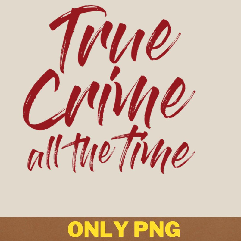 True Crime All The Time PNG, True Crime PNG, Serial Killer Digital Png Files.jpg
