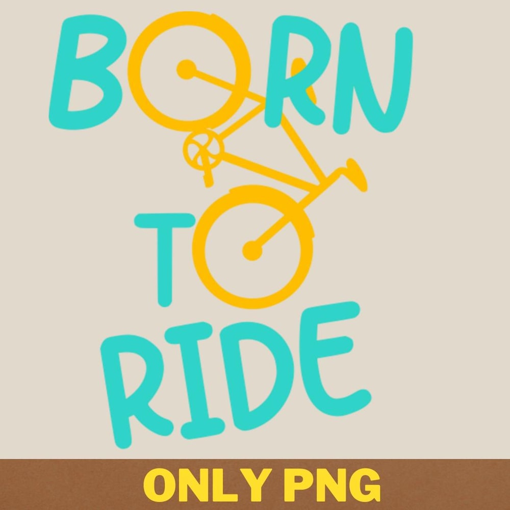 Born To Ride Bicycle Biker PNG, Cycling PNG, Rad Racing Digital Png Files.jpg