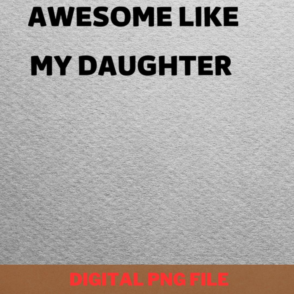 Awesome Like My Daughter Delightful Smile PNG, Fathers Day PNG, My Daughter Digital Png Files.jpg
