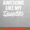 Awesome Like My Daughter Genuine Kindness PNG, Fathers Day PNG, My Daughter Digital Png Files.jpg