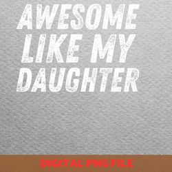 awesome like my daughter joy bringer png, fathers day png, my daughter digital png files
