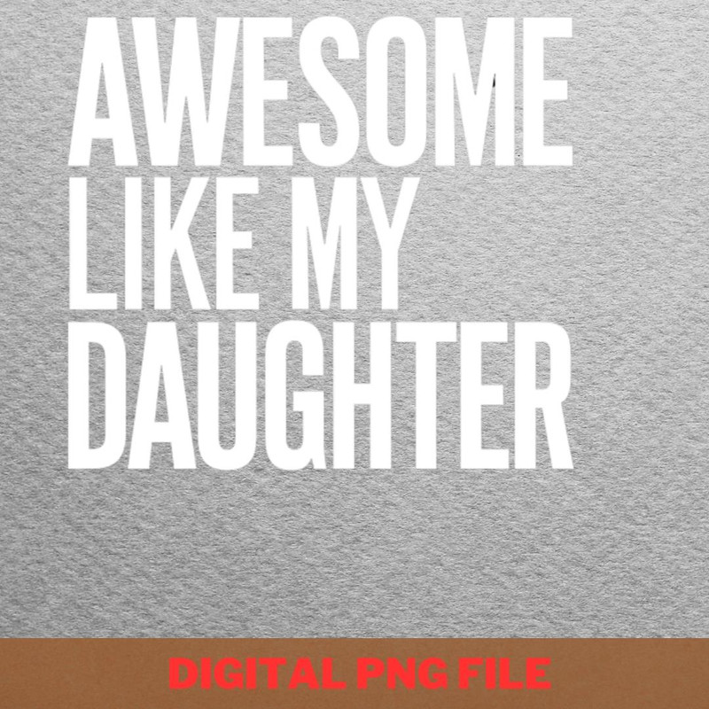 Awesome Like My Daughter Love Unconditional PNG, Fathers Day PNG, My Daughter Digital Png Files.jpg