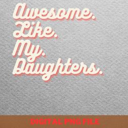 awesome like my daughter loving care png, fathers day png, my daughter digital png files