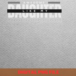 awesome like my daughter wise mentor png, fathers day png, my daughter digital png files