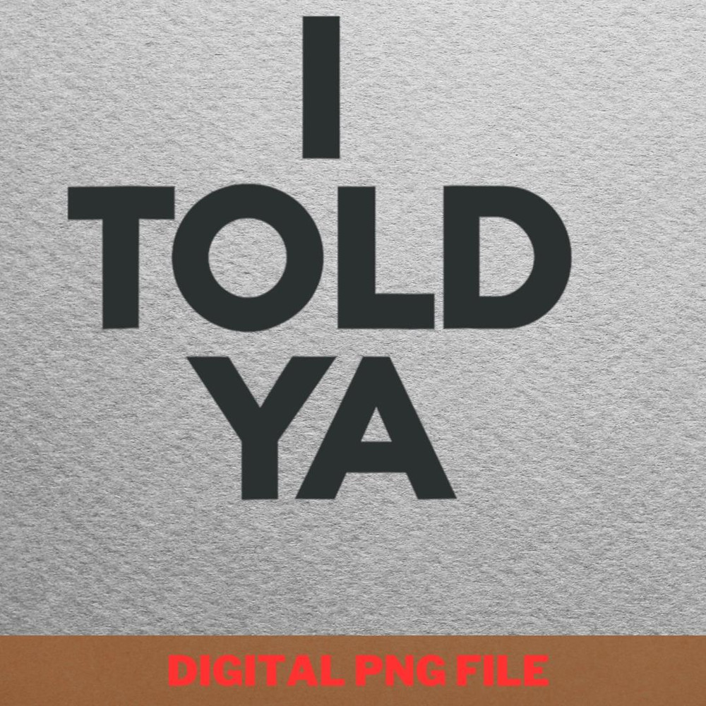 I Told Ya Believe It PNG, I Told Ya PNG, Challengers Movie Digital Png Files.jpg