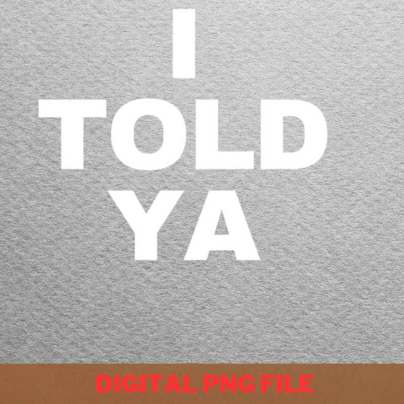 I Told Ya Seek Adventure PNG, I Told Ya PNG, Challengers Movie Digital Png Files.jpg