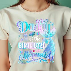 daddy of the mermaid birthday girl family birthday mermaid png, the little mermaid png, fantasy digital png files