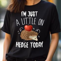 i'm just a little on hedge today hedgehog lover png, sonic the hedgehog png, hedgehog digital png files