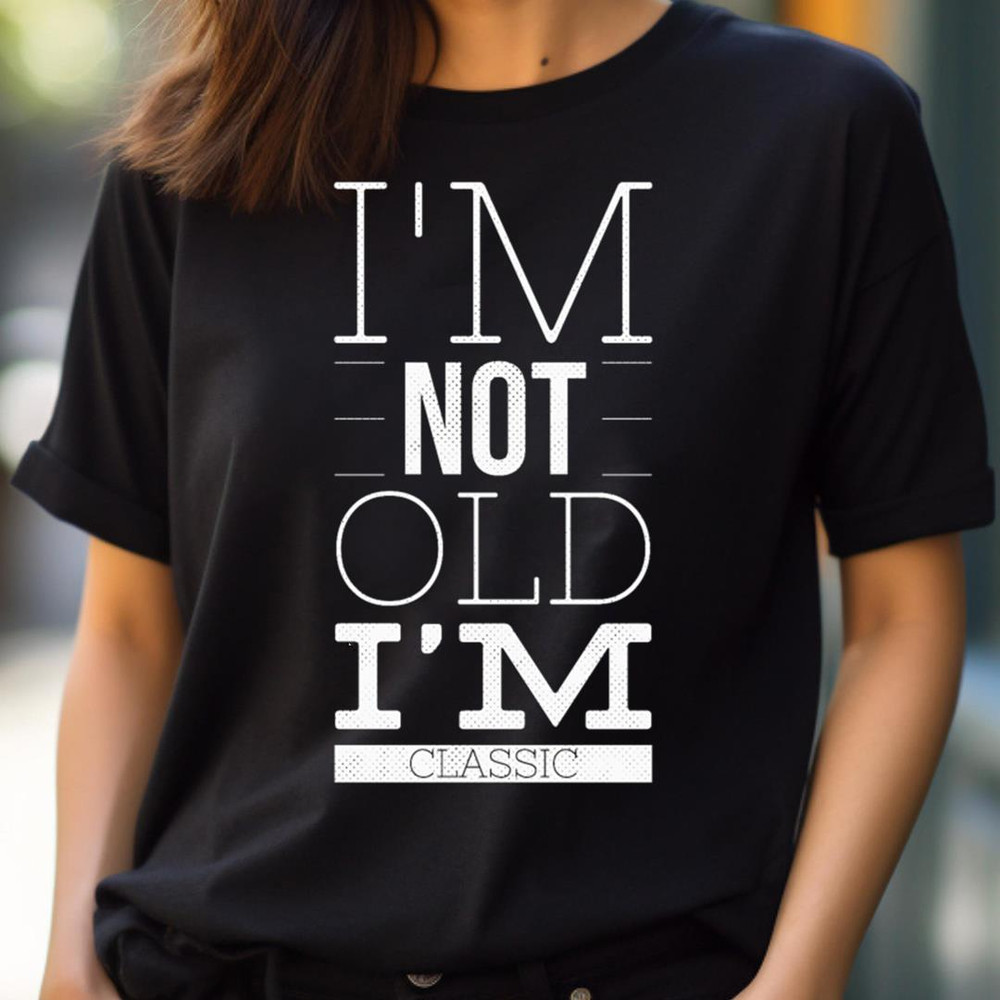 Bravely I'M Not Old I'M Classic PNG, I'm Not Old I'm Classic PNG.jpg