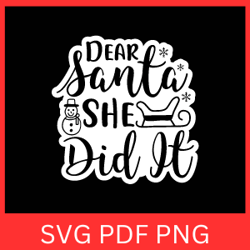 Dear Santa She Did It Svg, Dear Santa SVG, Christmas Svg Design, Santa Svg, Christmas time Svg, She Did It Svg