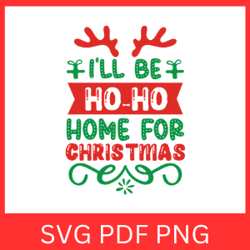 i'll be ho-ho-home for christmas svg, i'll be home for christmas svg, christmas design, ho-ho-home christmas svg