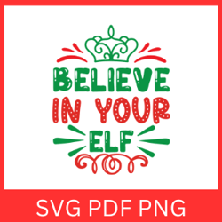 Believe In Your Elf Svg, Christmas Elf SVG, Elf Quote, Elf Svg, Elf Saying, Christmas Quote Svg, Christmas Clipart