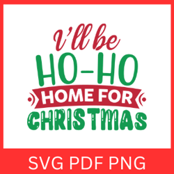 I'll be ho-ho-home for Christmas Svg, I'll Be Home For Christmas Svg, Christmas Design, Ho-ho-home Christmas Svg