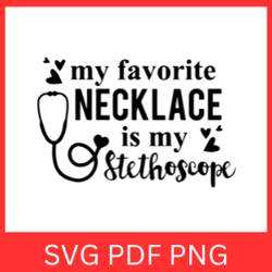 my favourite necklace is my stethoscope svg, nurse life svg, doctor heart stethoscope svg, nursing quote svg