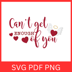 can't get enough of you svg, you are loved svg, valentine's day svg, love svg, cute valentines svg,can't get enough