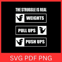 the struggle is real weights pull ups push ups svg, motivational svg, positive svg, inspirational quotes svg, t-rex dino