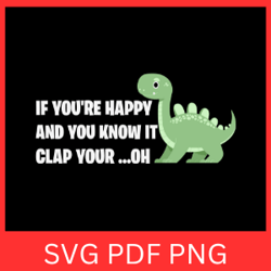 if you're happy and you know it clap your...oh svg, funny t-rex svg, funny dinosaur svg, dinosaur svg