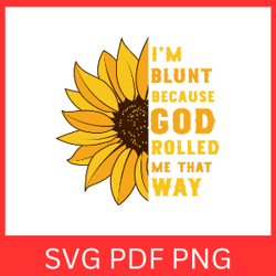 i'm blunt because god rolled me that way svg, sunflower svg, religious quote svg, jesus flowers clipart svg, faith svg