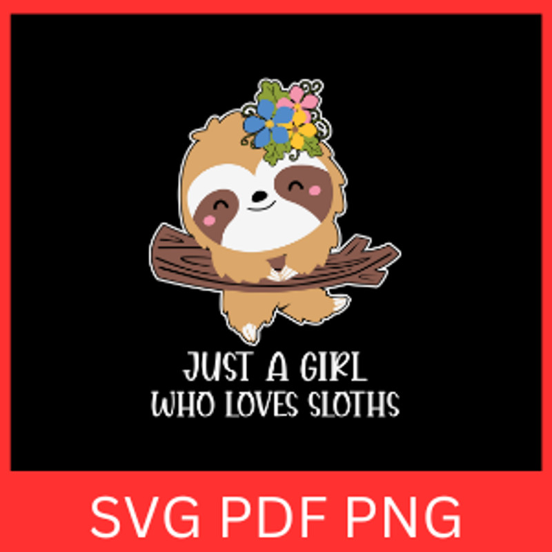 Just A Girl Who Loves Sloths Svg Sloth Design Sloth And Flowers Svg Sloth Lover Girl Svg Cute Anima 0