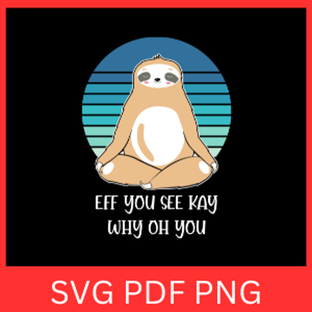 Eff You See Kay Why Oh You Svg Eff You See Svg Kay Why Oh You Svg Sloth Svg Sloth Lovers Svg Cute S 0