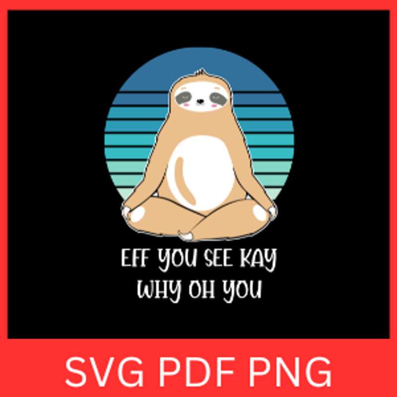 Eff You See Kay Why Oh You Svg Eff You See Svg Kay Why Oh You Svg Sloth Svg Sloth Lovers Svg Cute S 0