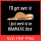 Ill Get Over It I Just Need To Be Dramatic First Svg Ill Get Over Svg Sloth Svg Funny Sloth Svg Laz 0