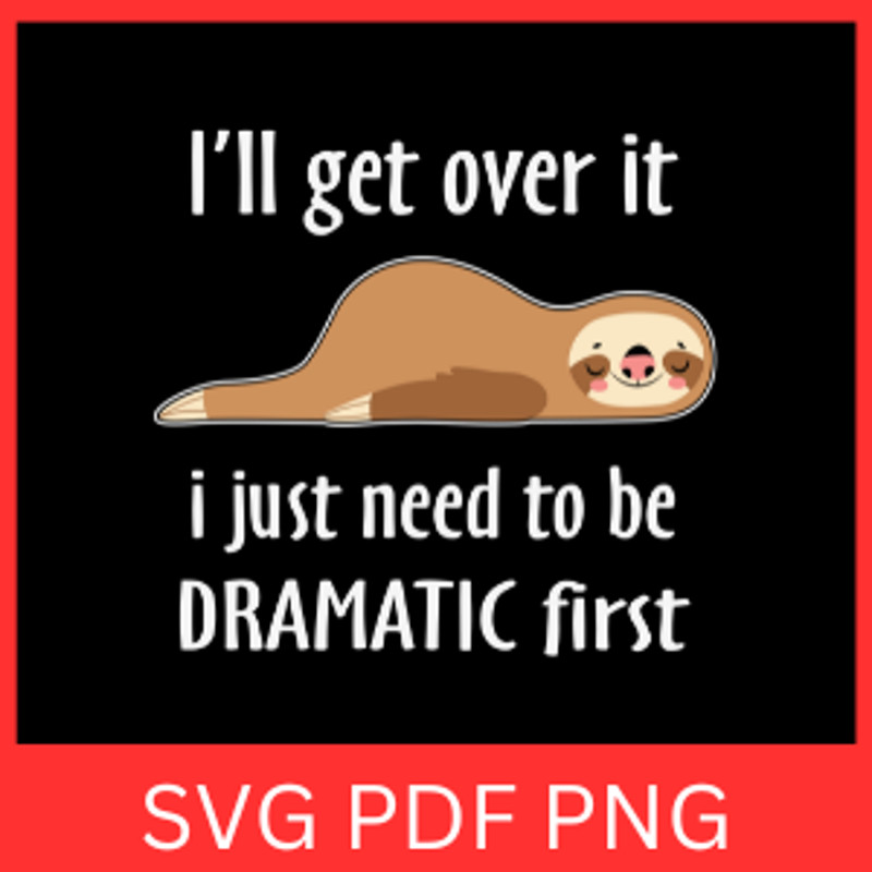 Ill Get Over It I Just Need To Be Dramatic First Svg Ill Get Over Svg Sloth Svg Funny Sloth Svg Laz 0