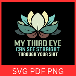 my third eye can see straight through your shit svg, can see straight svg, through your shit svg, spiritual quote svg