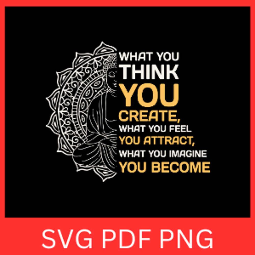What You Think You Create What You Feel You Attract What You Imagine You Become Svg Buddha Quotes S 0