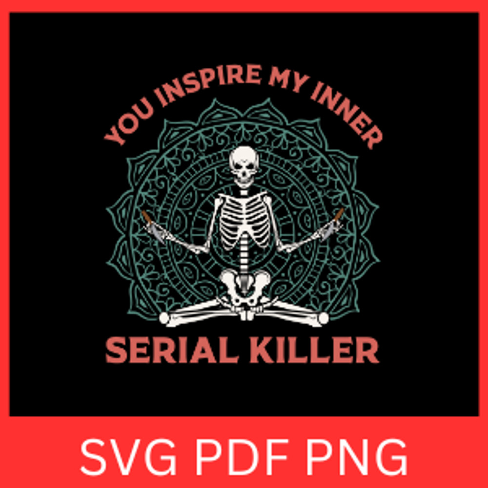 You Inspire My Inner Serial Killer Svg Serial Killer SVG You Inspire My Inner Svg Funny Halloween S 0