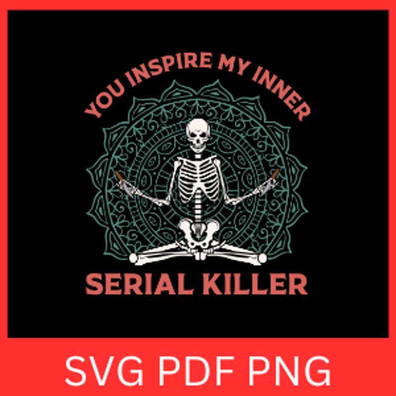You Inspire My Inner Serial Killer Svg Serial Killer SVG You Inspire My Inner Svg Funny Halloween S 0