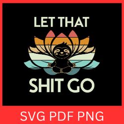 let that shit go svg, meditation svg, sloth yoga svg, just breathe svg, sloth namaste svg, zentangle lotus svg