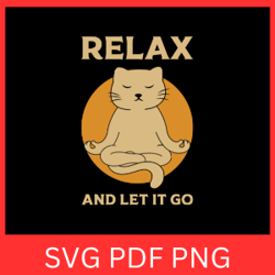 relax and let it go svg, relax svg, let go svg,yoga svg, relaxation svg, anxiety svg, meditating cat svg, funny zen cat