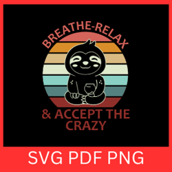 breath relax & accept the crazy svg, sloth clipart svg, sloth with coffee svg, sloth mode svg, funny lazzy sloth svg