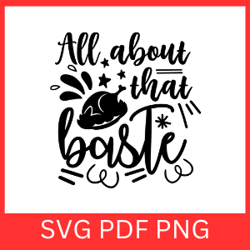 all about that baste svg, funny thanksgiving png, thanksgiving svg, turkey svg, thanksgiving turkey svg, christmas svg