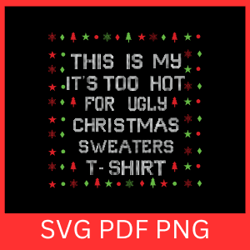 this is my it's too hot for ugly christmas sweaters t-shirt svg, ugly christmas t-shirt svg,christmas vibes svg,ugly svg