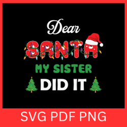 dear santa my sister did it svg, dear santa svg, my sister did it svg, christmas family matching svg, christmas quotes,