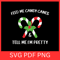 Feed Me Candy Canes Tell Me Im Pretty Svg Christmas Funny SvgChristmas Candy Cane Png Candy Cane C 0