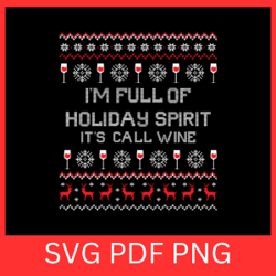 i'm full of holiday spirit it's call wine svg, full of holiday spirit svg, funny christmas svg, christmas drinking svg